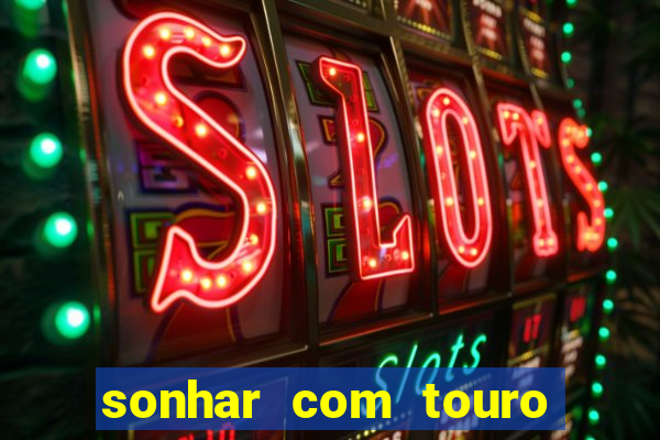 sonhar com touro bravo no mundo espiritual